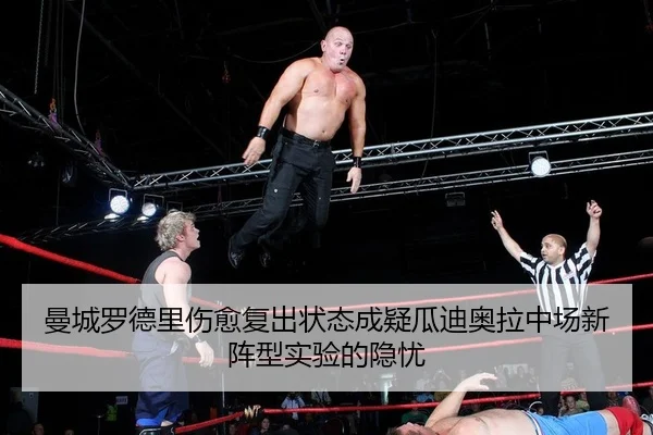 曼城罗德里伤愈复出状态成疑瓜迪奥拉中场新阵型实验的隐忧